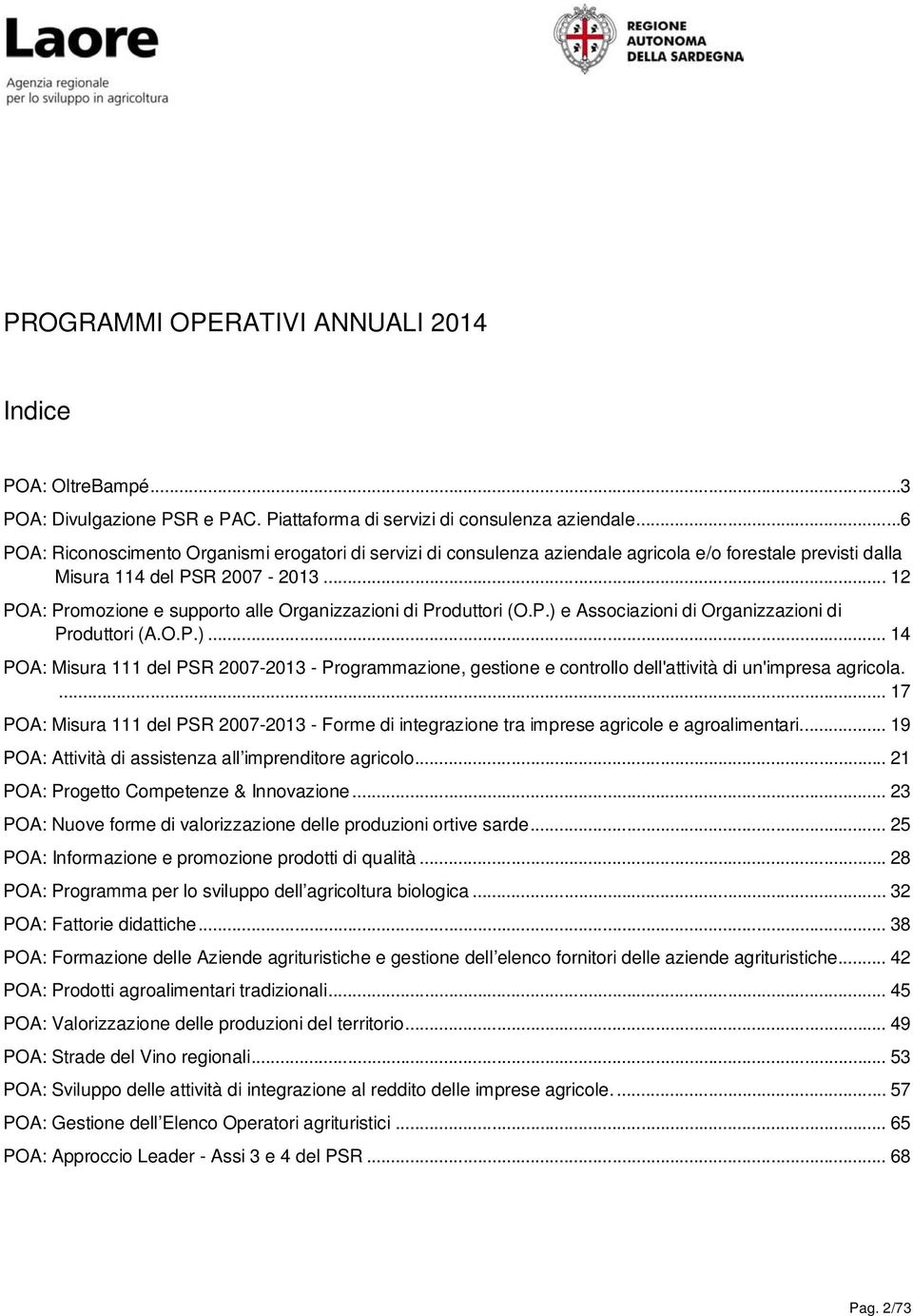 .. 12 POA: Promozione e supporto alle Organizzazioni di Produttori (O.P.) e Associazioni di Organizzazioni di Produttori (A.O.P.)... 14 POA: Misura 111 del PSR 2007-2013 - Programmazione, gestione e controllo dell'attività di un'impresa agricola.