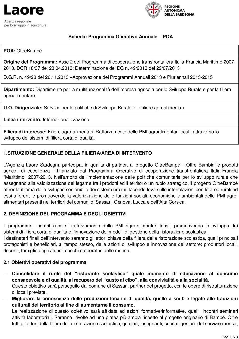 2013 Approvazione dei Programmi Annuali 2013 e Pluriennali 2013-2015 Dipartimento: Dipartimento per la multifunzionalità dell impresa agricola per lo Sviluppo Rurale e per la filiera agroalimentare U.