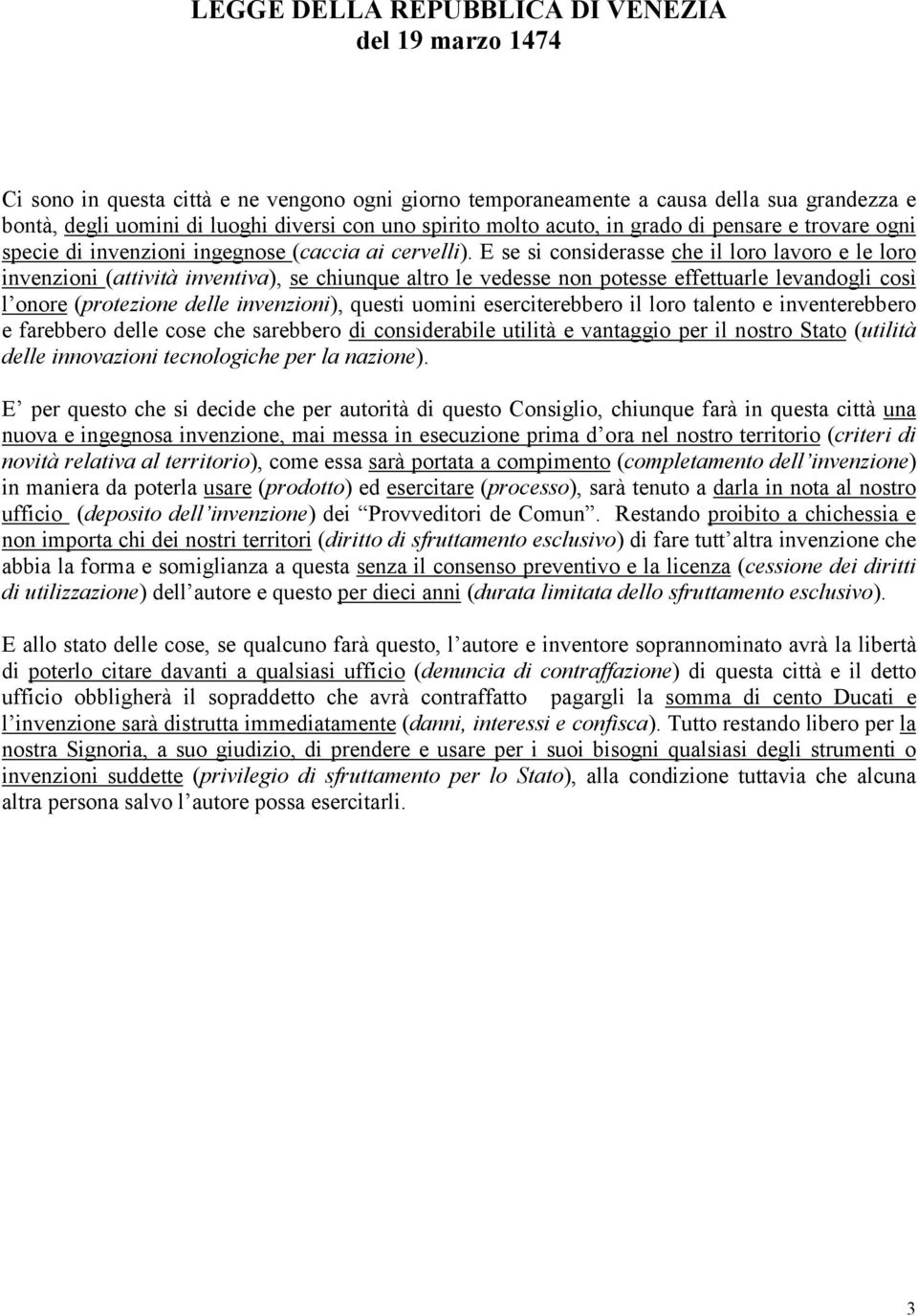 E se si considerasse che il loro lavoro e le loro invenzioni (attività inventiva), se chiunque altro le vedesse non potesse effettuarle levandogli così l onore (protezione delle invenzioni), questi