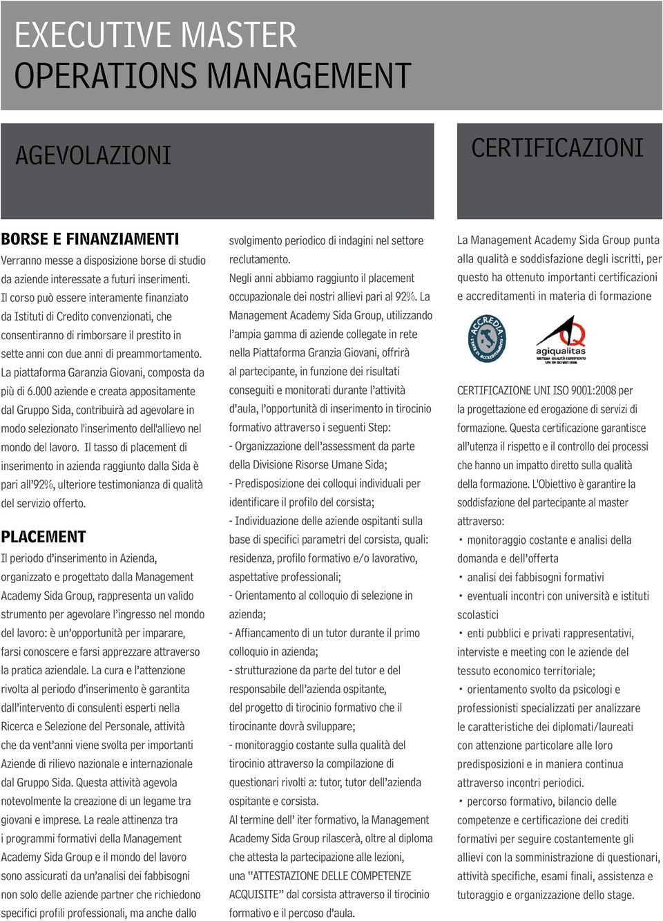 La piattaforma Garanzia Giovani, composta da più di 6.000 aziende e creata appositamente dal Gruppo Sida, contribuirà ad agevolare in modo selezionato l'inserimento dell'allievo nel mondo del lavoro.