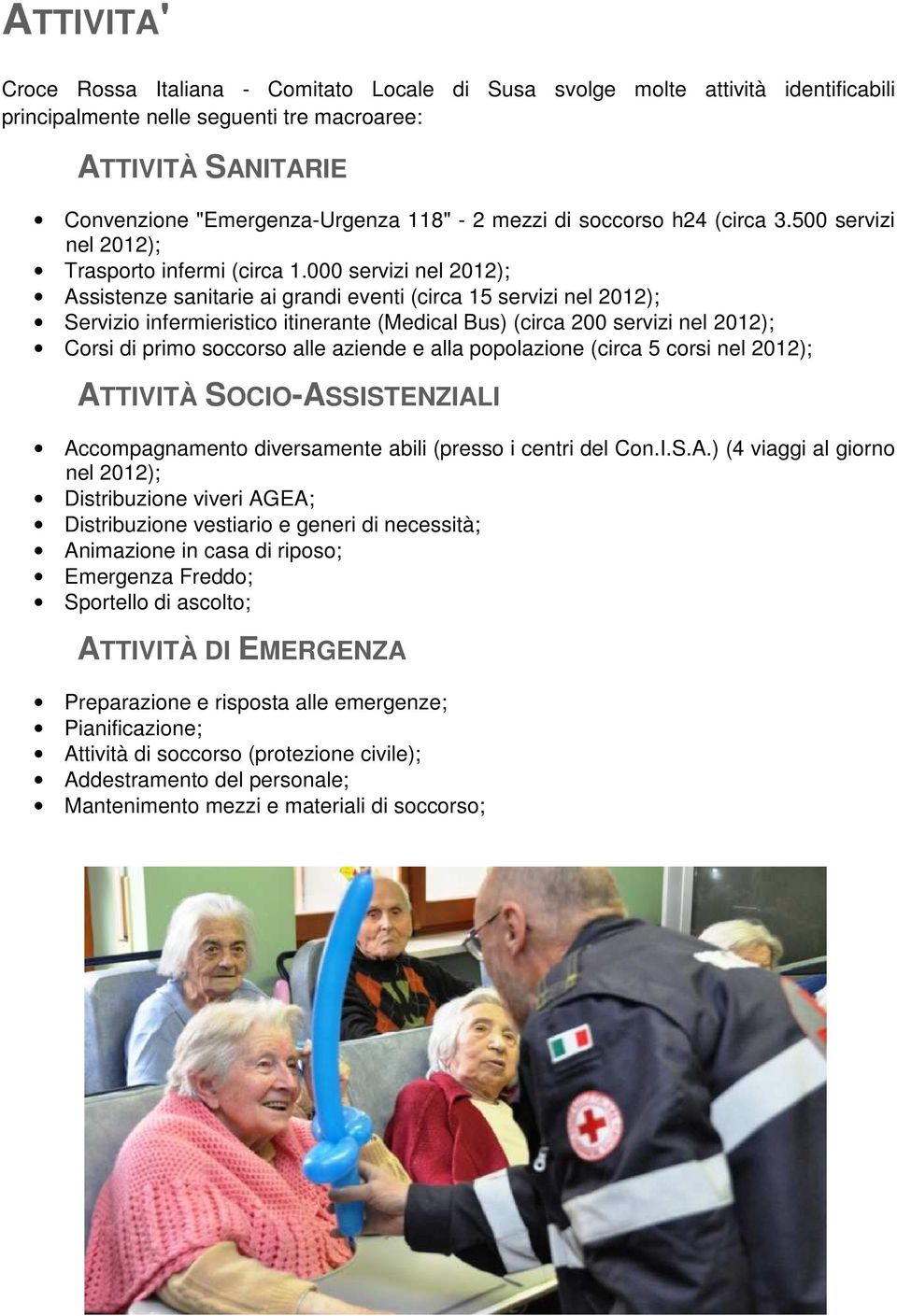 000 servizi nel 2012); Assistenze sanitarie ai grandi eventi (circa 15 servizi nel 2012); Servizio infermieristico itinerante (Medical Bus) (circa 200 servizi nel 2012); Corsi di primo soccorso alle