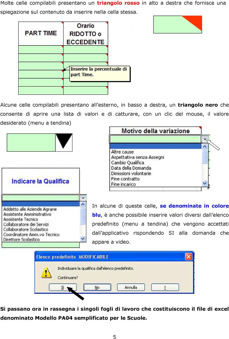 desiderato (menu a tendina) In alcune di queste celle, se denominate in colore blu, è anche possibile inserire valori diversi dall elenco predefinito (menu a tendina) che vengono