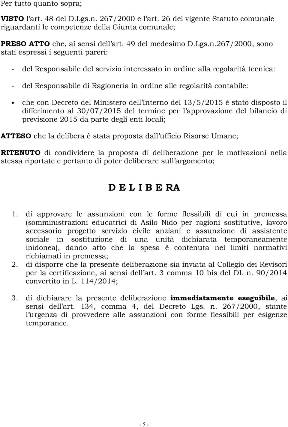 267/2000, sono stati espressi i seguenti pareri: - del Responsabile del servizio interessato in ordine alla regolarità tecnica: - del Responsabile di Ragioneria in ordine alle regolarità contabile: