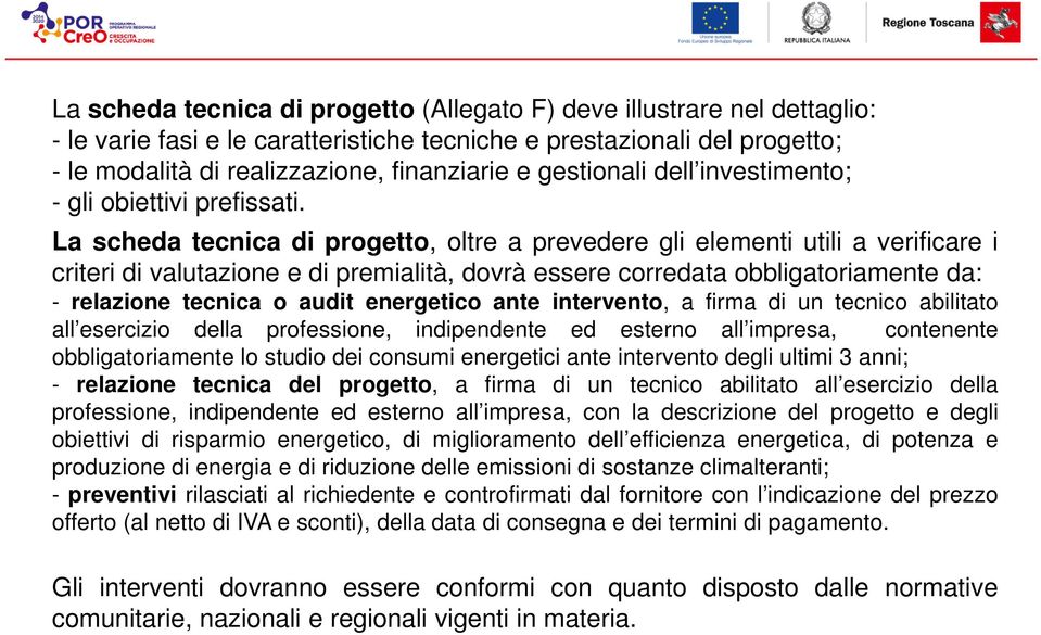 La scheda tecnica di progetto, oltre a prevedere gli elementi utili a verificare i criteri di valutazione e di premialità, dovrà essere corredata obbligatoriamente da: - relazione tecnica o audit