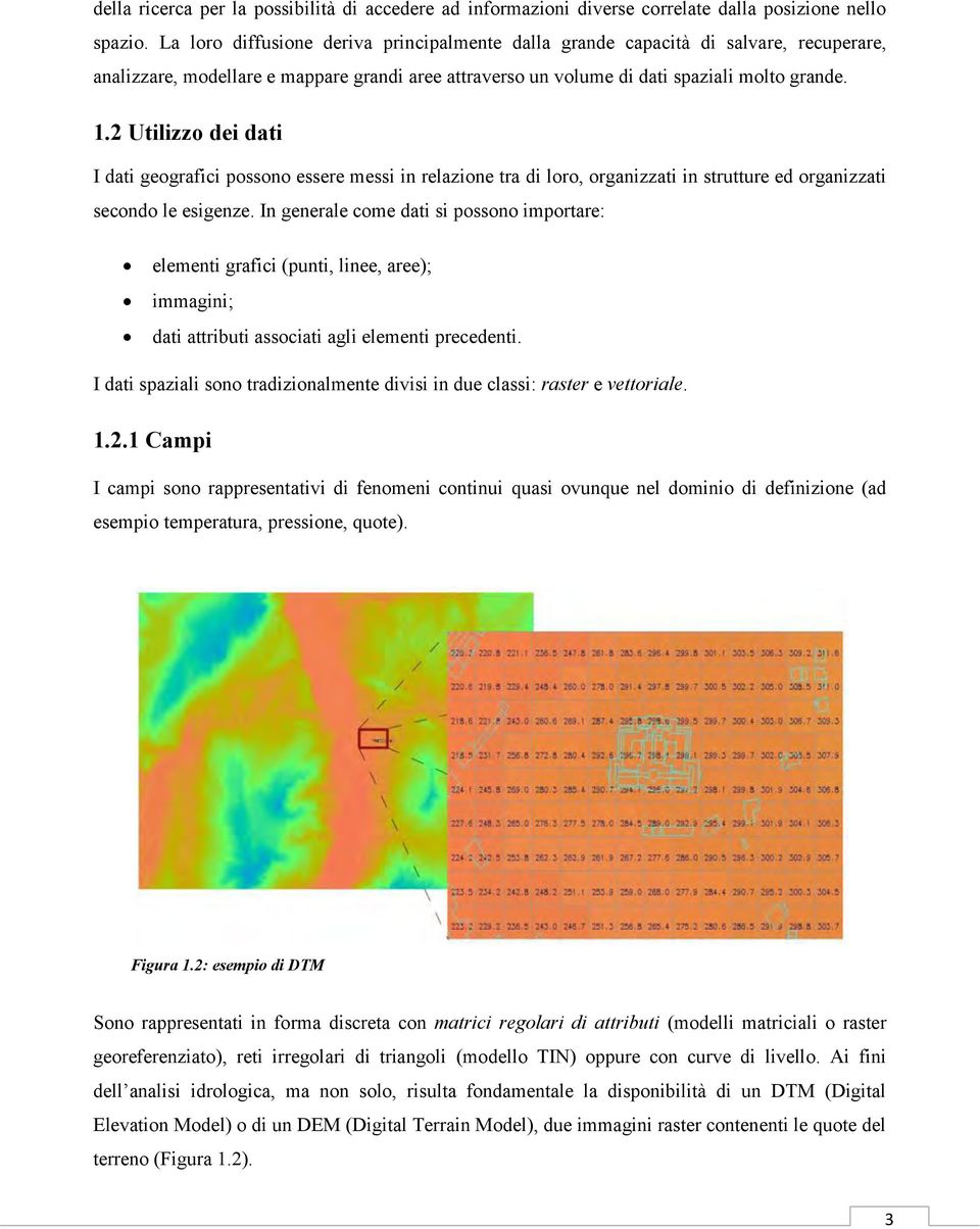 2 Utilizzo dei dati I dati geografici possono essere messi in relazione tra di loro, organizzati in strutture ed organizzati secondo le esigenze.