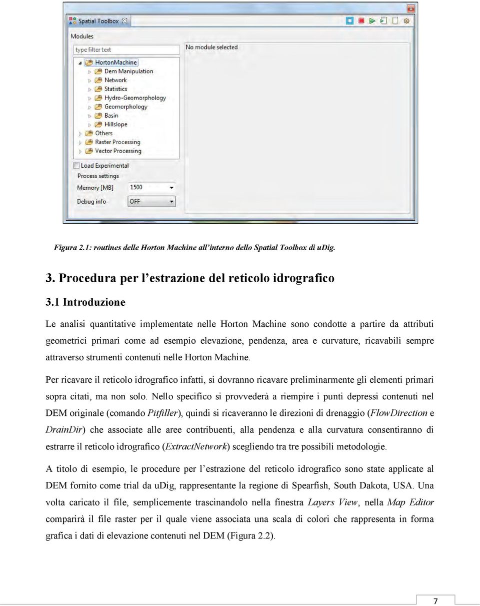 sempre attraverso strumenti contenuti nelle Horton Machine. Per ricavare il reticolo idrografico infatti, si dovranno ricavare preliminarmente gli elementi primari sopra citati, ma non solo.