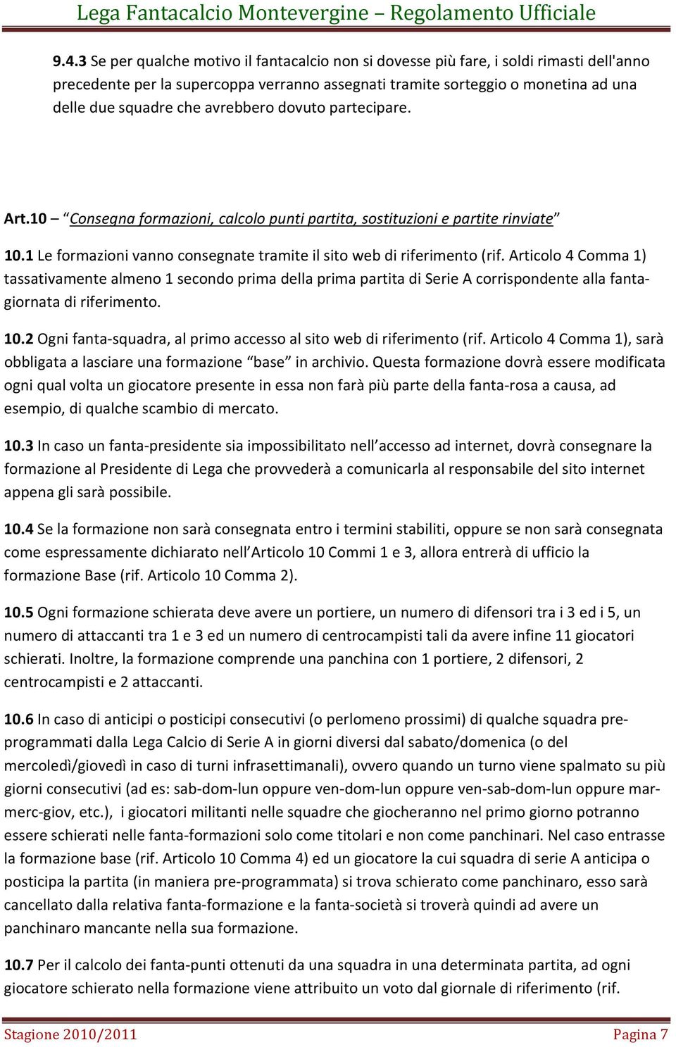 Articolo 4 Comma 1) tassativamente almeno 1 secondo prima della prima partita di Serie A corrispondente alla fantagiornata di riferimento. 10.