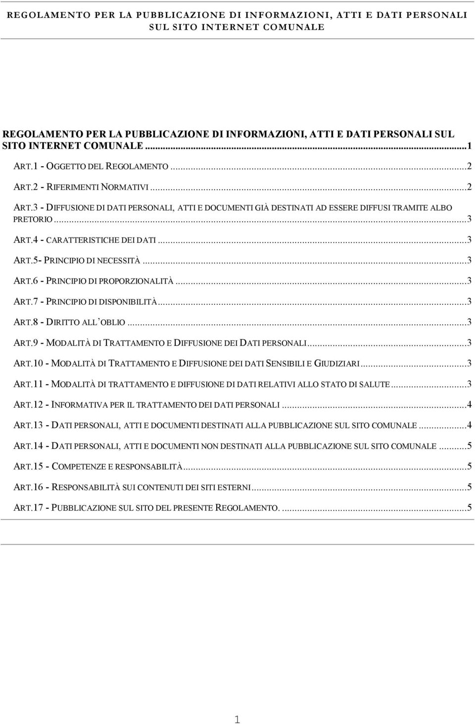 4 - CARATTERISTICHE DEI DATI...3 ART.5- PRINCIPIO DI NECESSITÀ...3 ART.6 - PRINCIPIO DI PROPORZIONALITÀ...3 ART.7 - PRINCIPIO DI DISPONIBILITÀ...3 ART.8 - DIRITTO ALL OBLIO...3 ART.9 - MODALITÀ DI TRATTAMENTO E DIFFUSIONE DEI DATI PERSONALI.