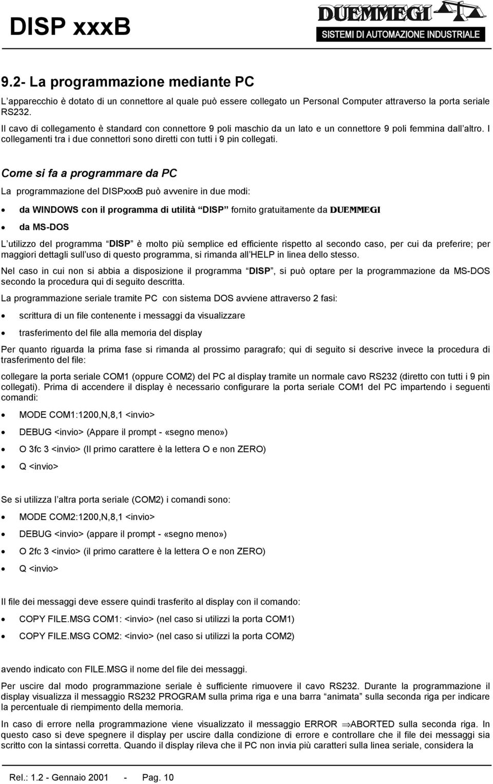 Come si fa a programmare da PC La programmazione del DISPxxxB può avvenire in due modi: da WINDOWS con il programma di utilità DISP fornito gratuitamente da DUEMMEGI da MS-DOS L utilizzo del