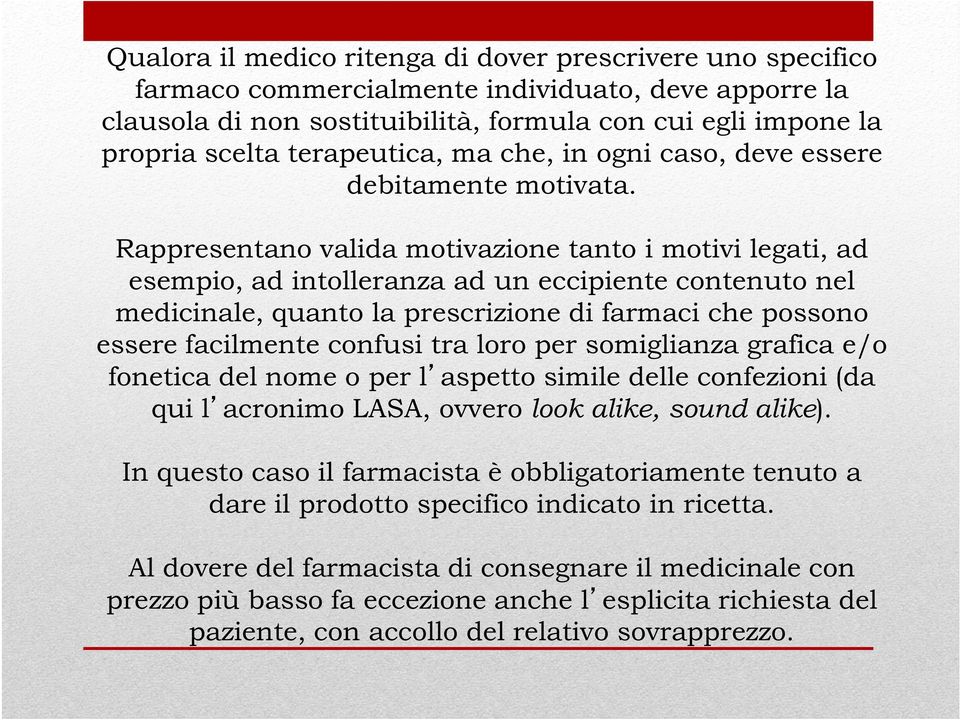 Rappresentano valida motivazione tanto i motivi legati, ad esempio, ad intolleranza ad un eccipiente contenuto nel medicinale, quanto la prescrizione di farmaci che possono essere facilmente confusi