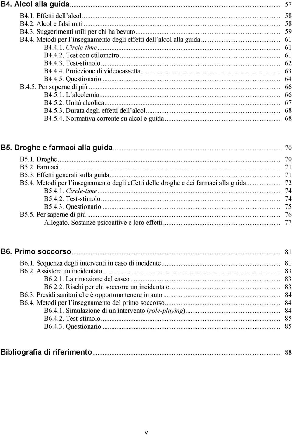 .. 66 B4.5.2. Unità alcolica... 67 B4.5.3. Durata degli effetti dell alcol... 68 B4.5.4. Normativa corrente su alcol e guida... 68 B5. Droghe e farmaci alla guida... 70 B5.1. Droghe... 70 B5.2. Farmaci.