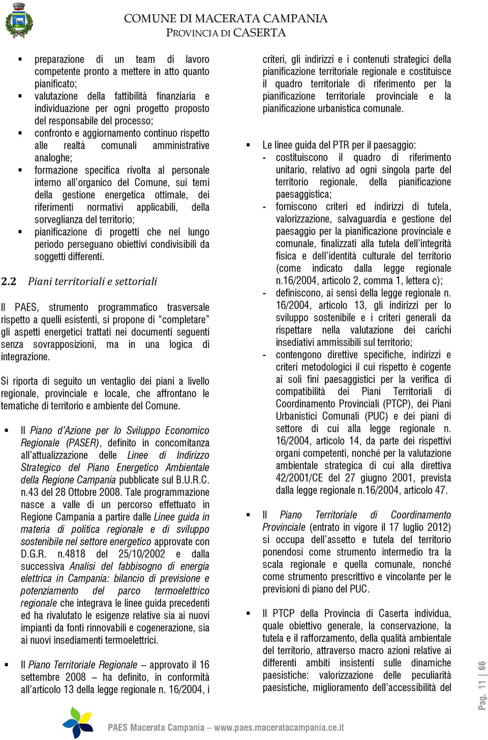 energetica ottimale, dei riferimenti normativi applicabili, della sorveglianza del territorio; pianificazione di progetti che nel lungo periodo perseguano obiettivi condivisibili da soggetti