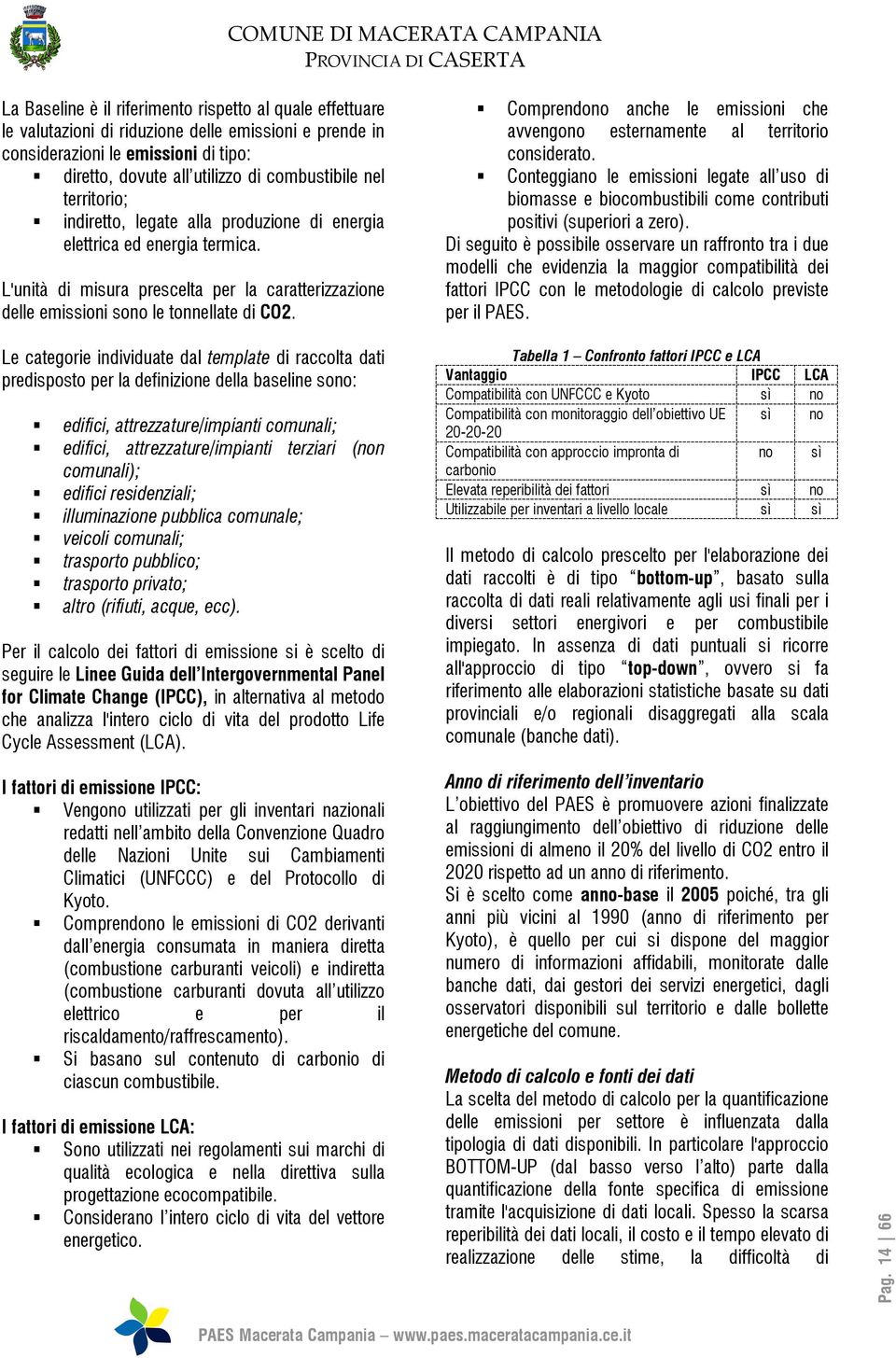 Le categorie individuate dal template di raccolta dati predisposto per la definizione della baseline sono: edifici, attrezzature/impianti comunali; edifici, attrezzature/impianti terziari (non