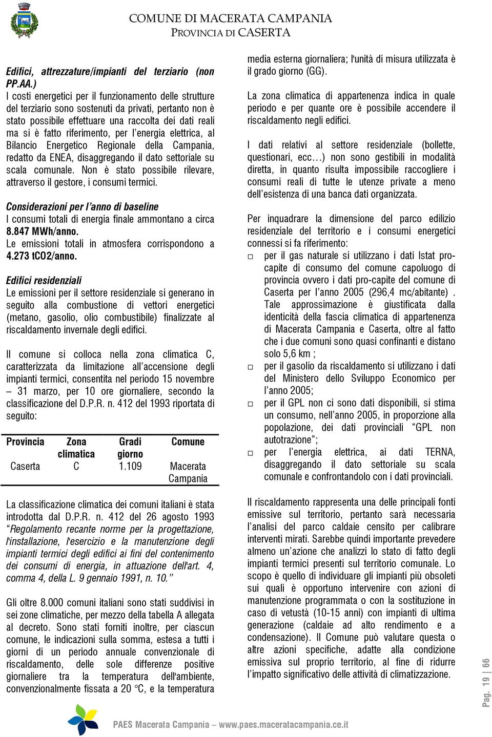 l energia elettrica, al Bilancio Energetico Regionale della Campania, redatto da ENEA, disaggregando il dato settoriale su scala comunale.