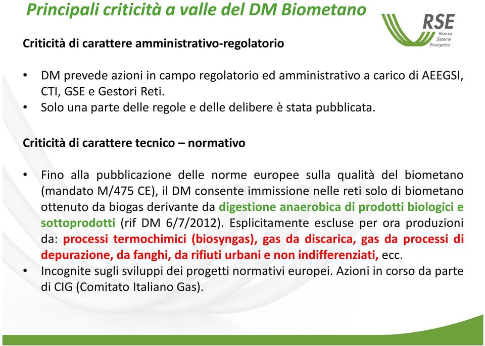 Criticità di carattere tecnico normativo Fino alla pubblicazione delle norme europee sulla qualità del biometano (mandato M/475 CE), il DM consente immissione nelle reti solo di biometano ottenuto da