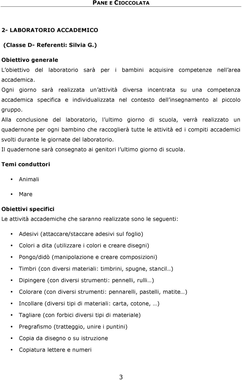 Alla conclusione del laboratorio, l ultimo giorno di scuola, verrà realizzato un quadernone per ogni bambino che raccoglierà tutte le attività ed i compiti accademici svolti durante le giornate del