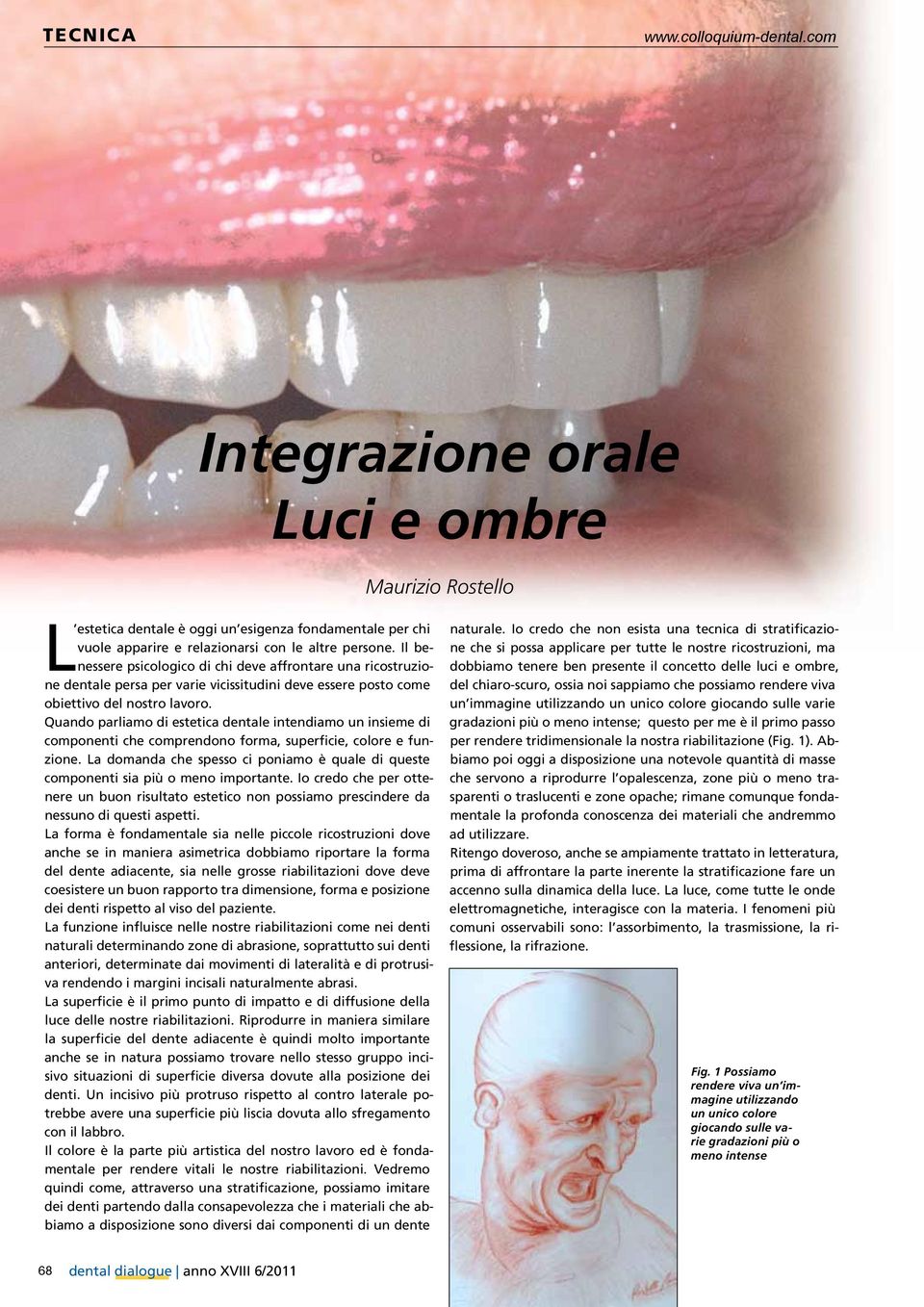 Quando parliamo di estetica dentale intendiamo un insieme di componenti che comprendono forma, superficie, colore e funzione.