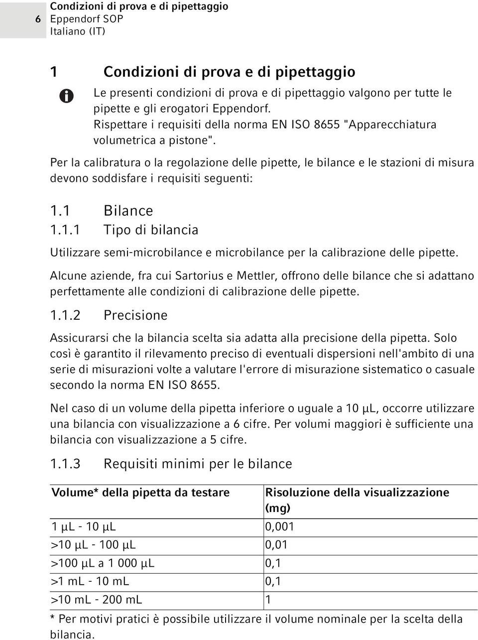 Per la calibratura o la regolazione delle pipette, le bilance e le stazioni di misura devono soddisfare i requisiti seguenti: 1.