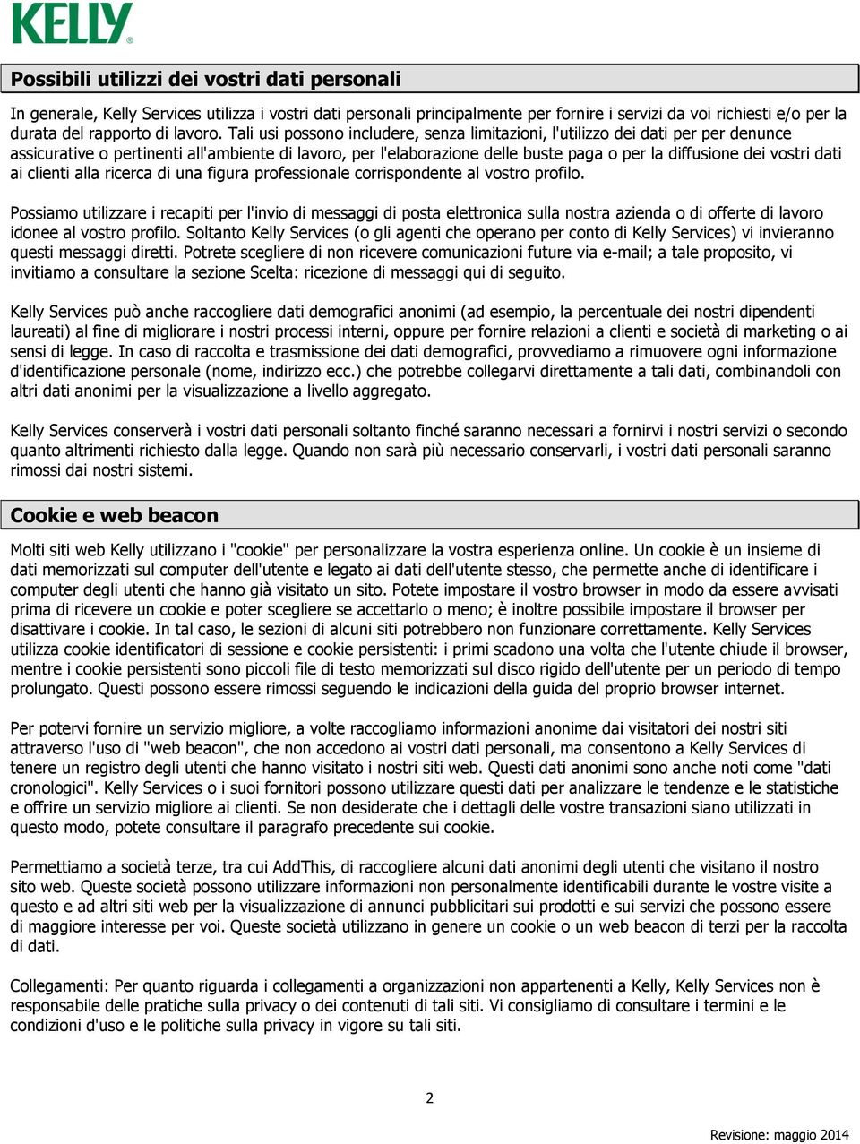 Tali usi possono includere, senza limitazioni, l'utilizzo dei dati per per denunce assicurative o pertinenti all'ambiente di lavoro, per l'elaborazione delle buste paga o per la diffusione dei vostri