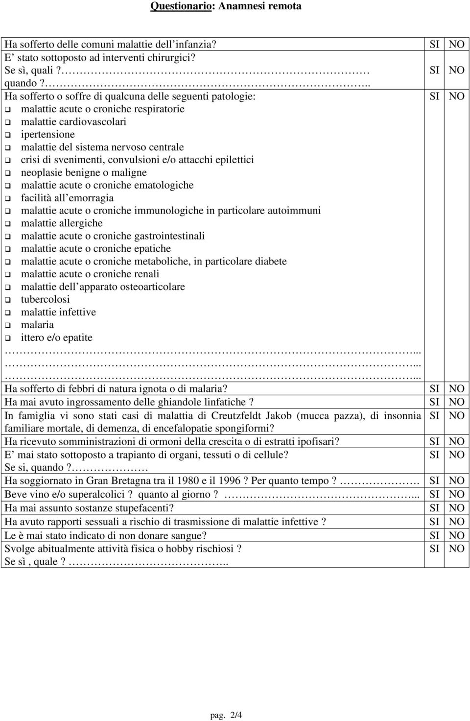 convulsioni e/o attacchi epilettici neoplasie benigne o maligne malattie acute o croniche ematologiche facilità all emorragia malattie acute o croniche immunologiche in particolare autoimmuni