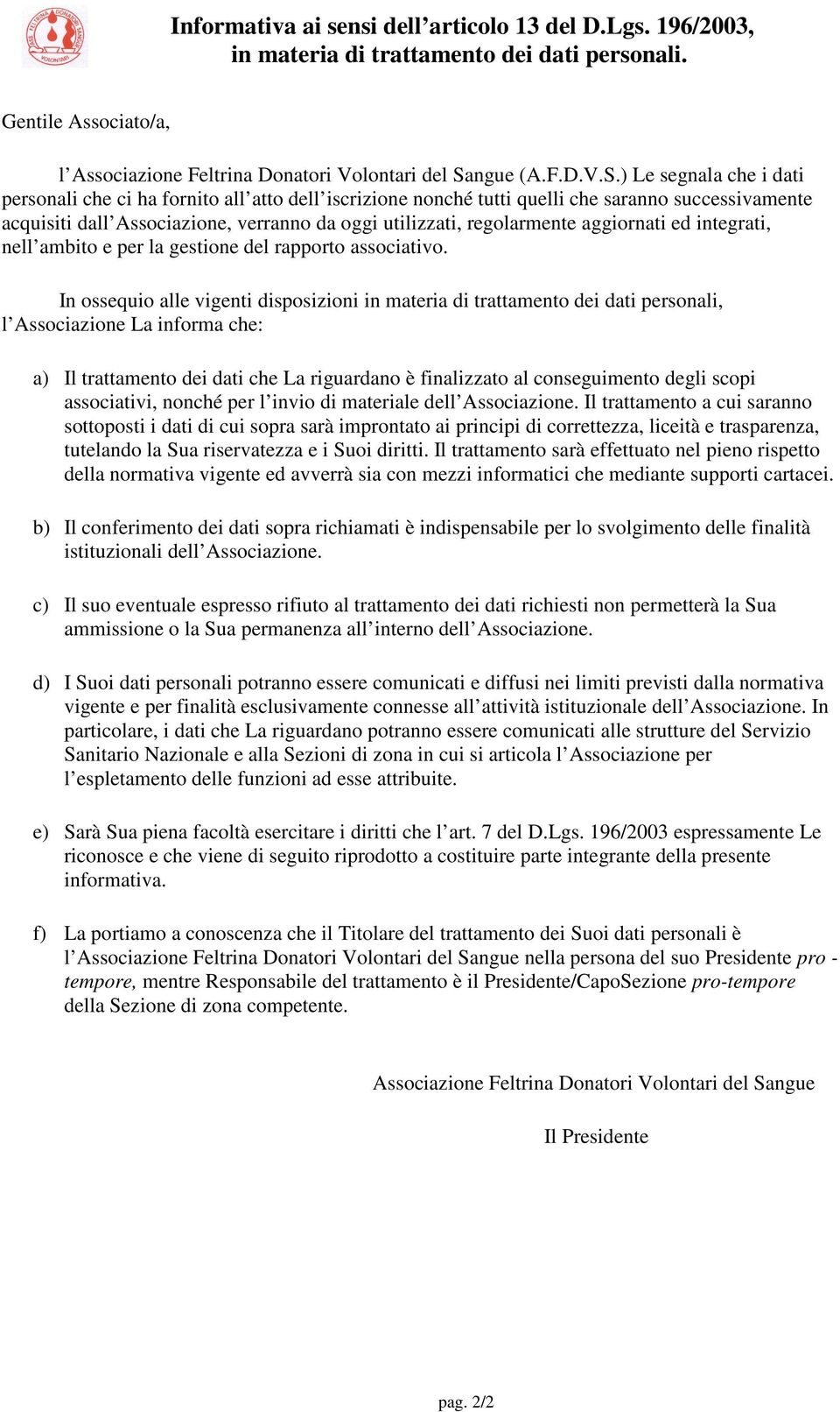 ) Le segnala che i dati personali che ci ha fornito all atto dell iscrizione nonché tutti quelli che saranno successivamente acquisiti dall Associazione, verranno da oggi utilizzati, regolarmente