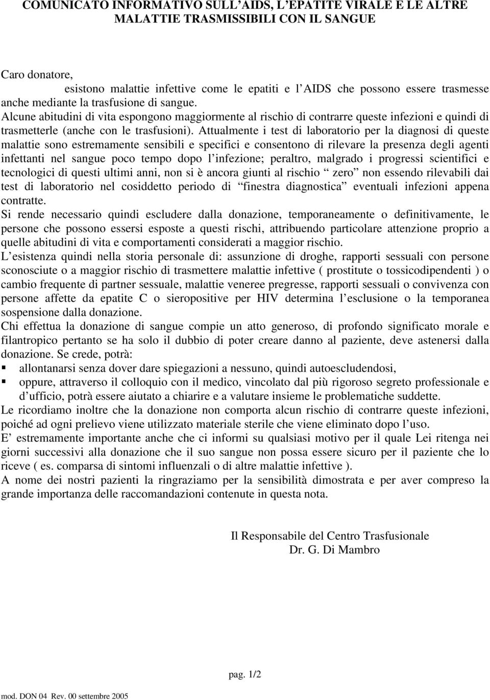 Attualmente i test di laboratorio per la diagnosi di queste malattie sono estremamente sensibili e specifici e consentono di rilevare la presenza degli agenti infettanti nel sangue poco tempo dopo l