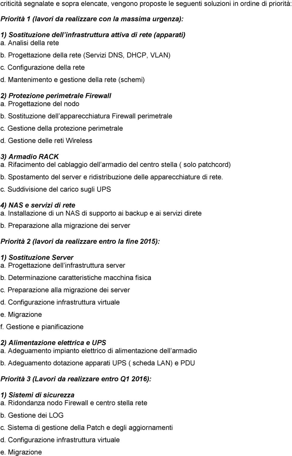 Mantenimento e gestione della rete (schemi) 2) Protezione perimetrale Firewall a. Progettazione del nodo b. Sostituzione dell apparecchiatura Firewall perimetrale c.