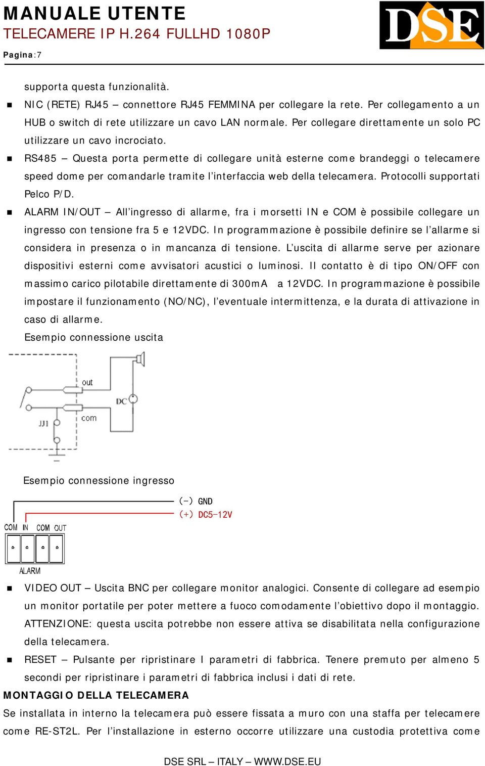 RS485 Questa porta permette di collegare unità esterne come brandeggi o telecamere speed dome per comandarle tramite l interfaccia web della telecamera. Protocolli supportati Pelco P/D.