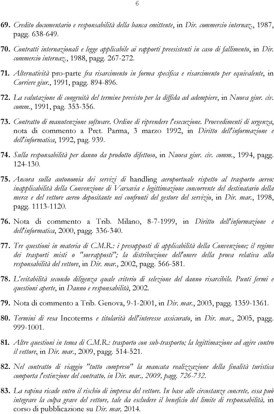 Alternatività pro-parte fra risarcimento in forma specifica e risarcimento per equivalente, in Corriere giur., 1991, pagg. 894-896. 72.