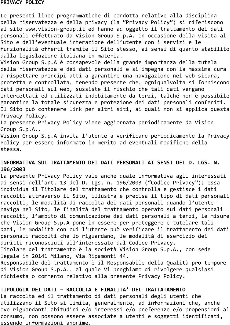 in occasione della visita al Sito e dell eventuale interazione dell utente con i servizi e le funzionalità offerti tramite il Sito stesso, ai sensi di quanto stabilito dalla legislazione italiana in