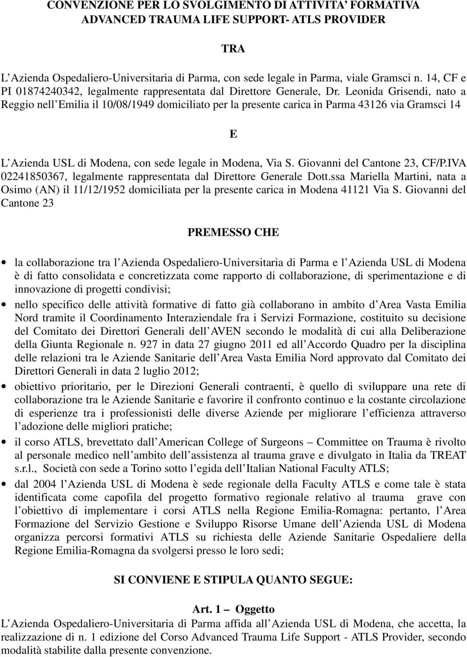 Leonida Grisendi, nato a Reggio nell Emilia il 10/08/1949 domiciliato per la presente carica in Parma 43126 via Gramsci 14 E L Azienda USL di Modena, con sede legale in Modena, Via S.