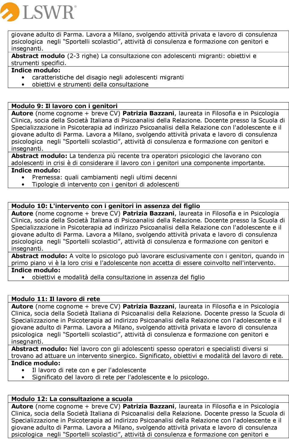 che lavorano con adolescenti in crisi è di considerare il lavoro con i genitori una componente importante.