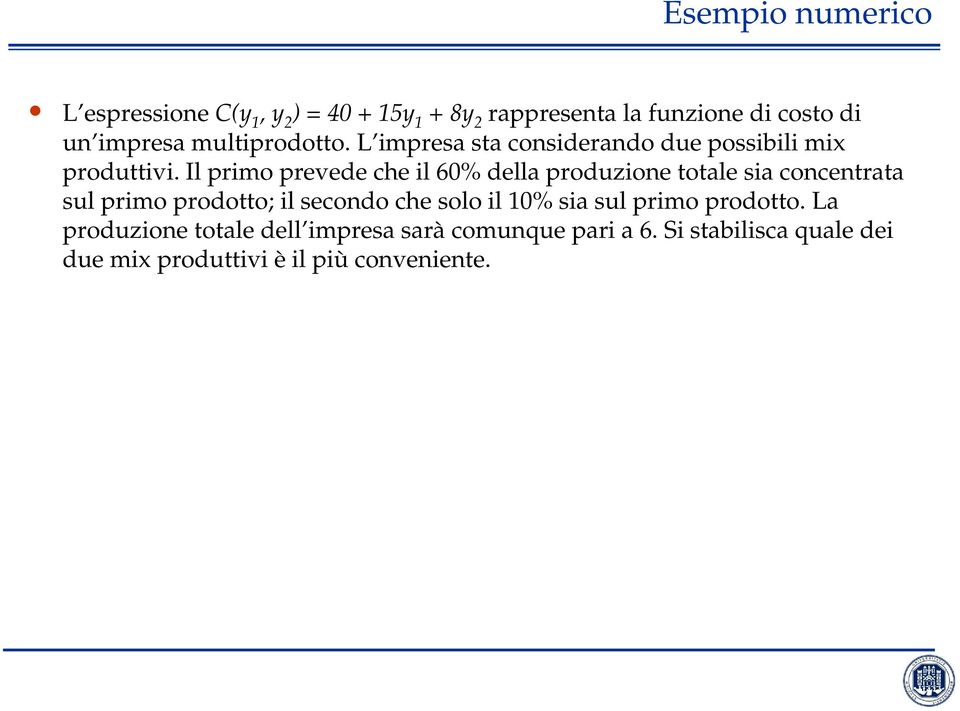 Il primo prevede che il 60% della produzione totale sia concentrata sul primo prodotto; il secondo che solo il