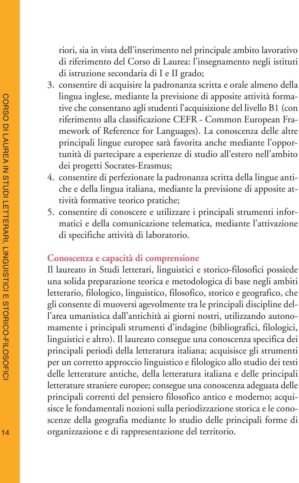 consentire di acquisire la padronanza scritta e orale almeno della lingua inglese, mediante la previsione di apposite attività formative che consentano agli studenti l acquisizione del livello B1