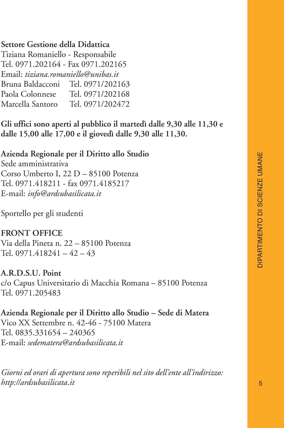 Azienda Regionale per il Diritto allo Studio Sede amministrativa Corso Umberto I, 22 D 85100 Potenza Tel. 0971.418211 - fax 0971.4185217 E-mail: info@ardsubasilicata.