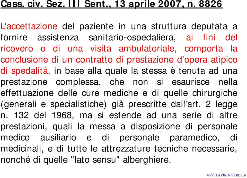 contratto di prestazione d'opera atipico di spedalità, in base alla quale la stessa è tenuta ad una prestazione complessa, che non si esaurisce nella effettuazione delle cure mediche e di