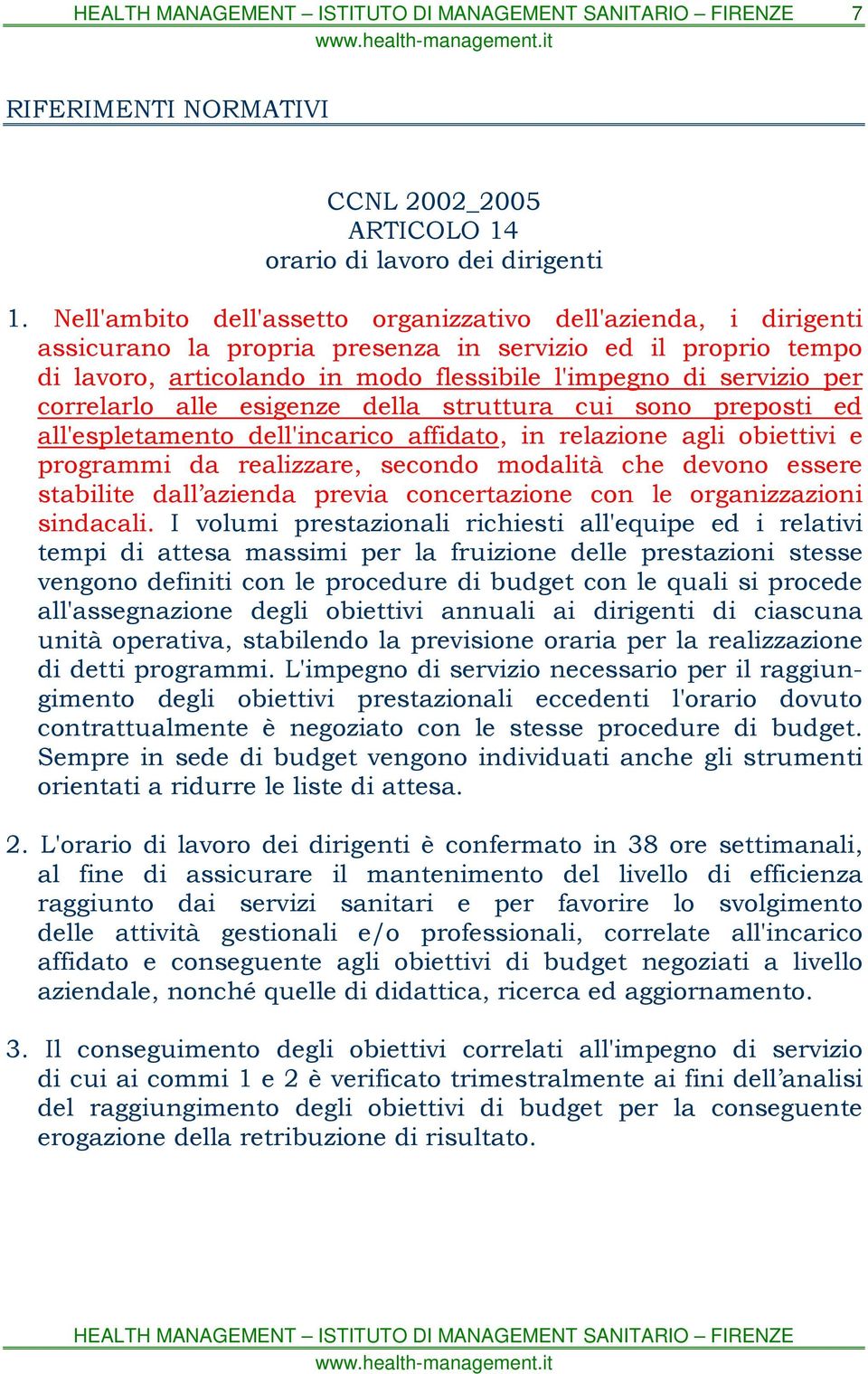 correlarlo alle esigenze della struttura cui sono preposti ed all'espletamento dell'incarico affidato, in relazione agli obiettivi e programmi da realizzare, secondo modalità che devono essere