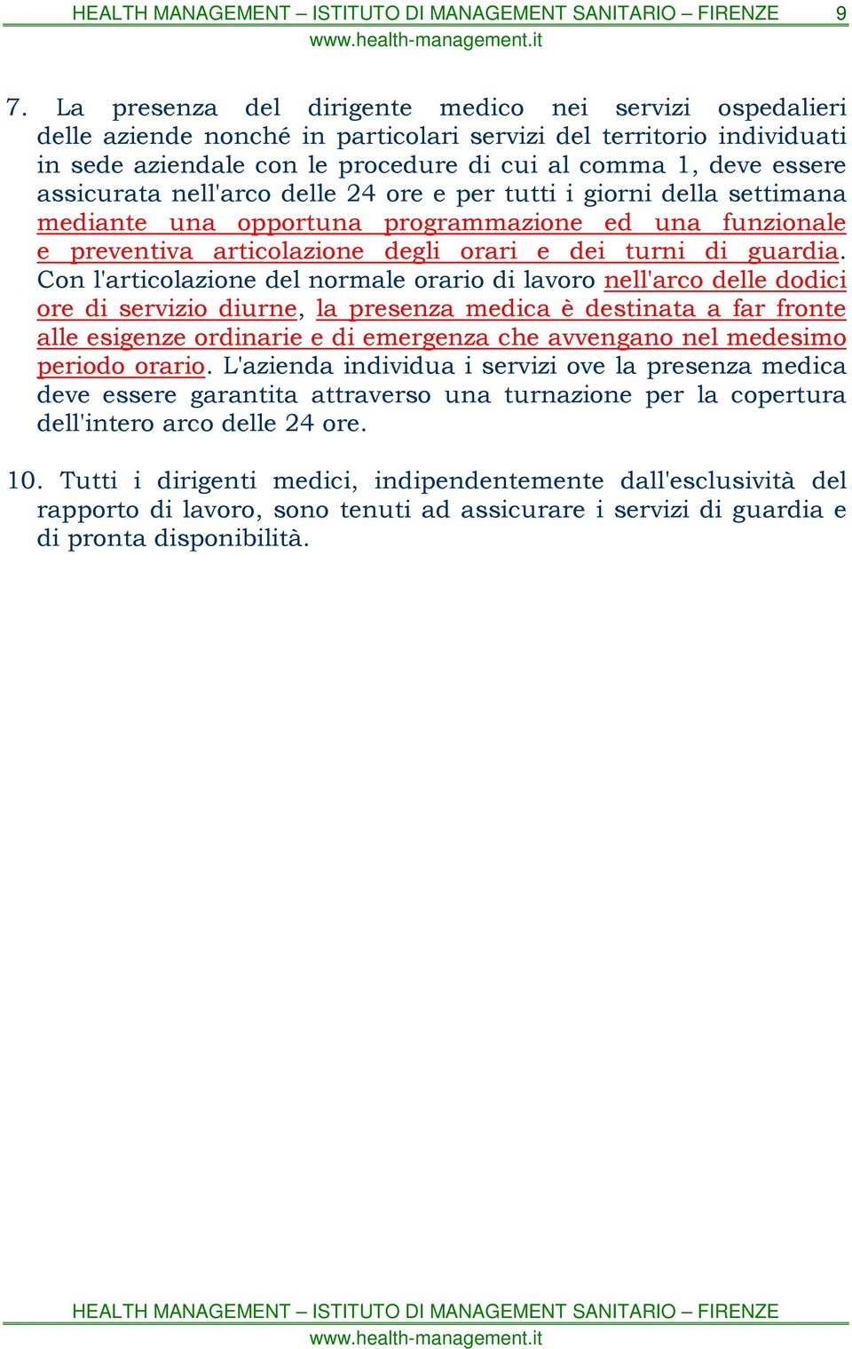 Con l'articolazione del normale orario di lavoro nell'arco delle dodici ore di servizio diurne, la presenza medica è destinata a far fronte alle esigenze ordinarie e di emergenza che avvengano nel