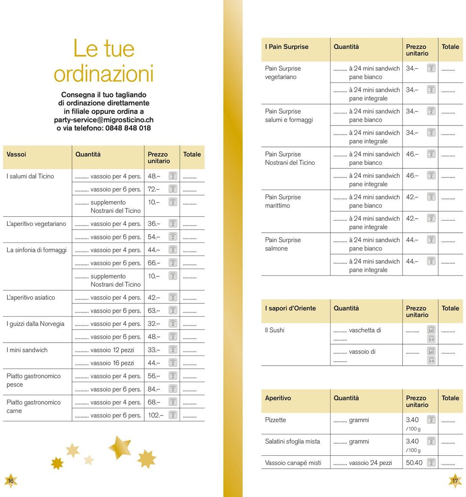 34. 34. 34. Vassoi Quantità Prezzo Totale Nostrani del Ticino pane bianco 46. I salumi dal Ticino L aperitivo vegetariano La sinfonia di formaggi supplemento Nostrani del Ticino 48. 72. 10. 36. 54.