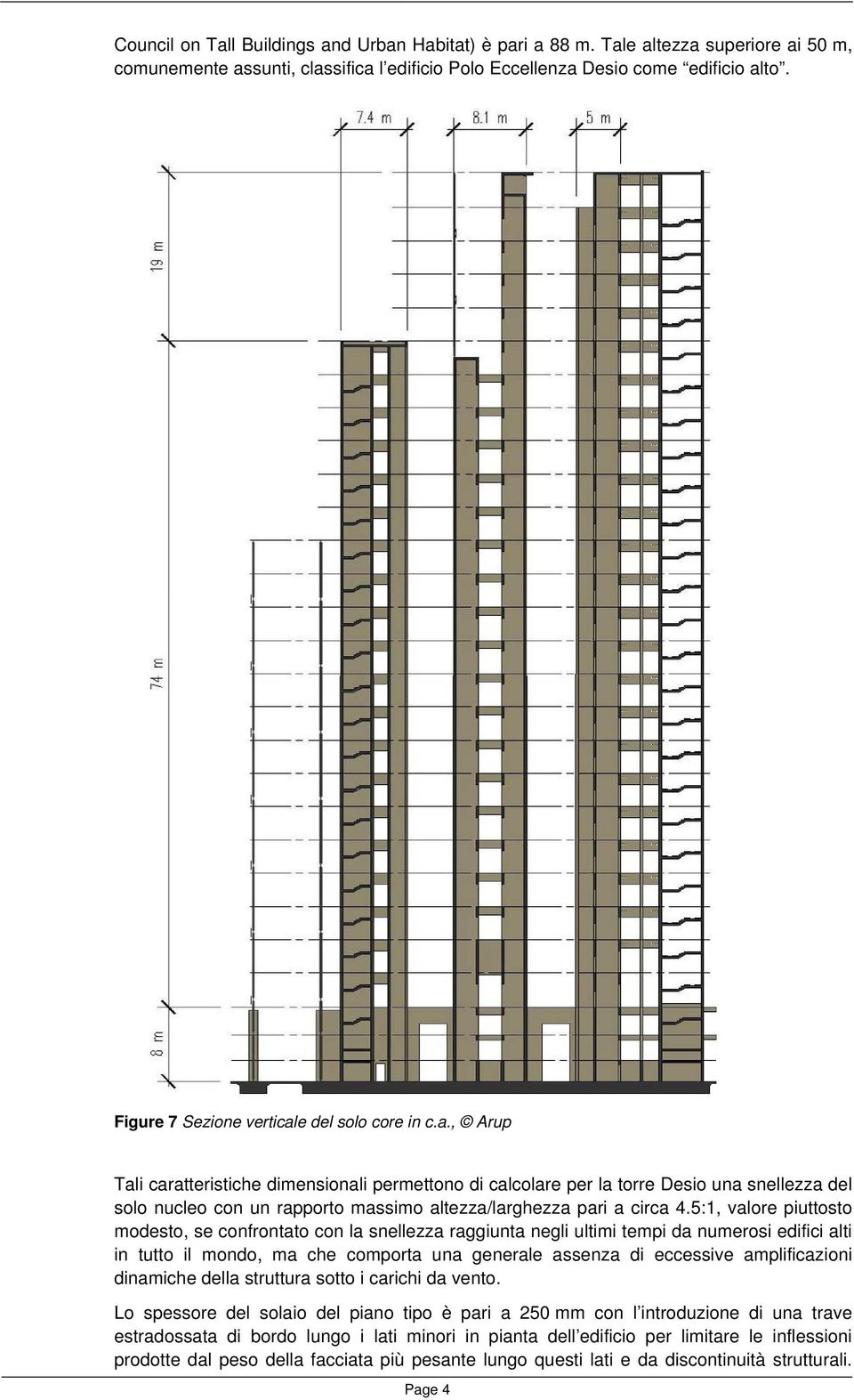 5:1, valore piuttosto modesto, se confrontato con la snellezza raggiunta negli ultimi tempi da numerosi edifici alti in tutto il mondo, ma che comporta una generale assenza di eccessive