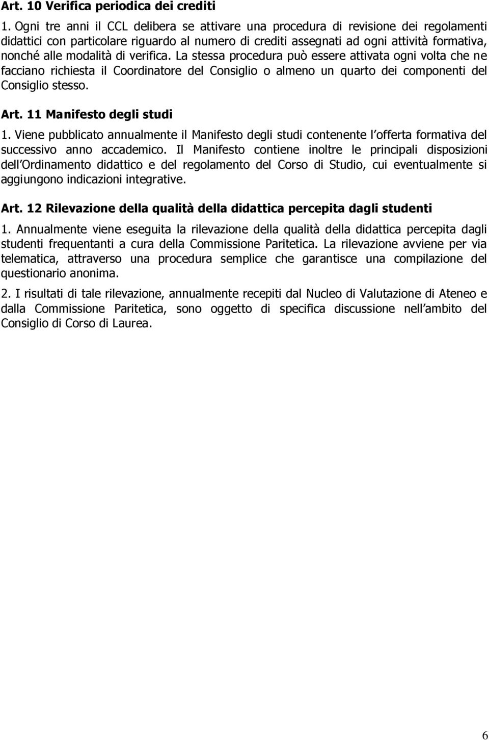 verifica. La stessa procedura può essere attivata ogni volta che ne facciano richiesta il Coordinatore del Consiglio o almeno un quarto dei componenti del Consiglio stesso. Art.