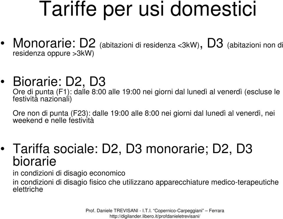 (F23): dalle 19:00 alle 8:00 nei giorni dal lunedì al venerdì, nei weekend e nelle festività Tariffa sociale: D2, D3 monorarie; D2,