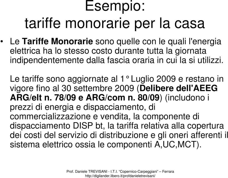 Le tariffe sono aggiornate al 1 Luglio 2009 e restano in vigore fino al 30 settembre 2009 (Delibere dell'aeeg ARG/elt n. 78/09 e ARG/com n.