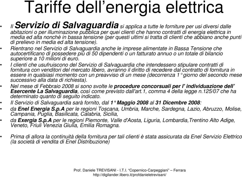 Rientrano nel Servizio di Salvaguardia anche le imprese alimentate in Bassa Tensione che autocertificano di possedere più di 50 dipendenti o un fatturato annuo o un totale di bilancio superiore a 10