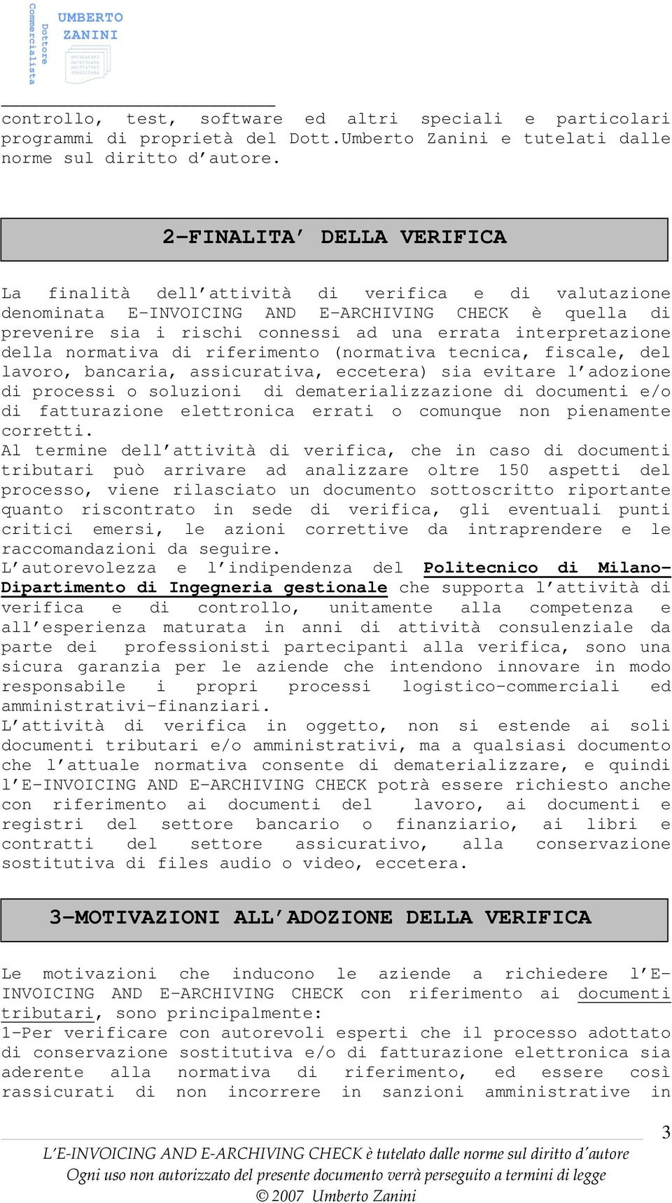 della normativa di riferimento (normativa tecnica, fiscale, del lavoro, bancaria, assicurativa, eccetera) sia evitare l adozione di processi o soluzioni di dematerializzazione di documenti e/o di