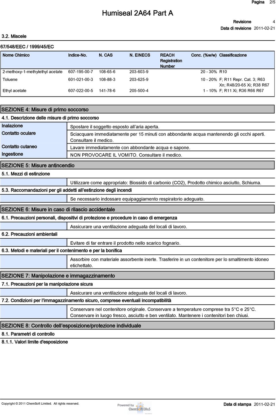 3; R63 Xn; R8/20-65 Xi; R38 R67 Ethyl acetate 607-022-00-5 11-78-6 205-500- 1-10% F; R11 Xi; R36 R66 R67 SEZIONE : Misure di primo soccorso.1. Descrizione delle misure di primo soccorso Inalazione Contatto oculare Contatto cutaneo Ingestione SEZIONE 5: Misure antincendio 5.