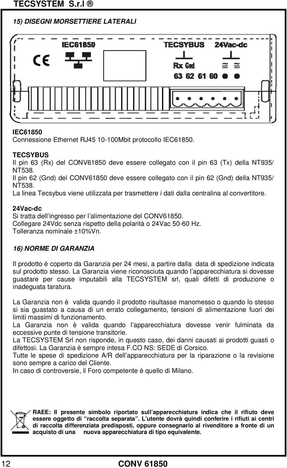 24Vac-dc Si tratta dell ingresso per l alimentazione del CONV61850. Collegare 24Vdc senza rispetto della polarità o 24Vac 50-60 Hz. Tolleranza nominale ±10%Vn.