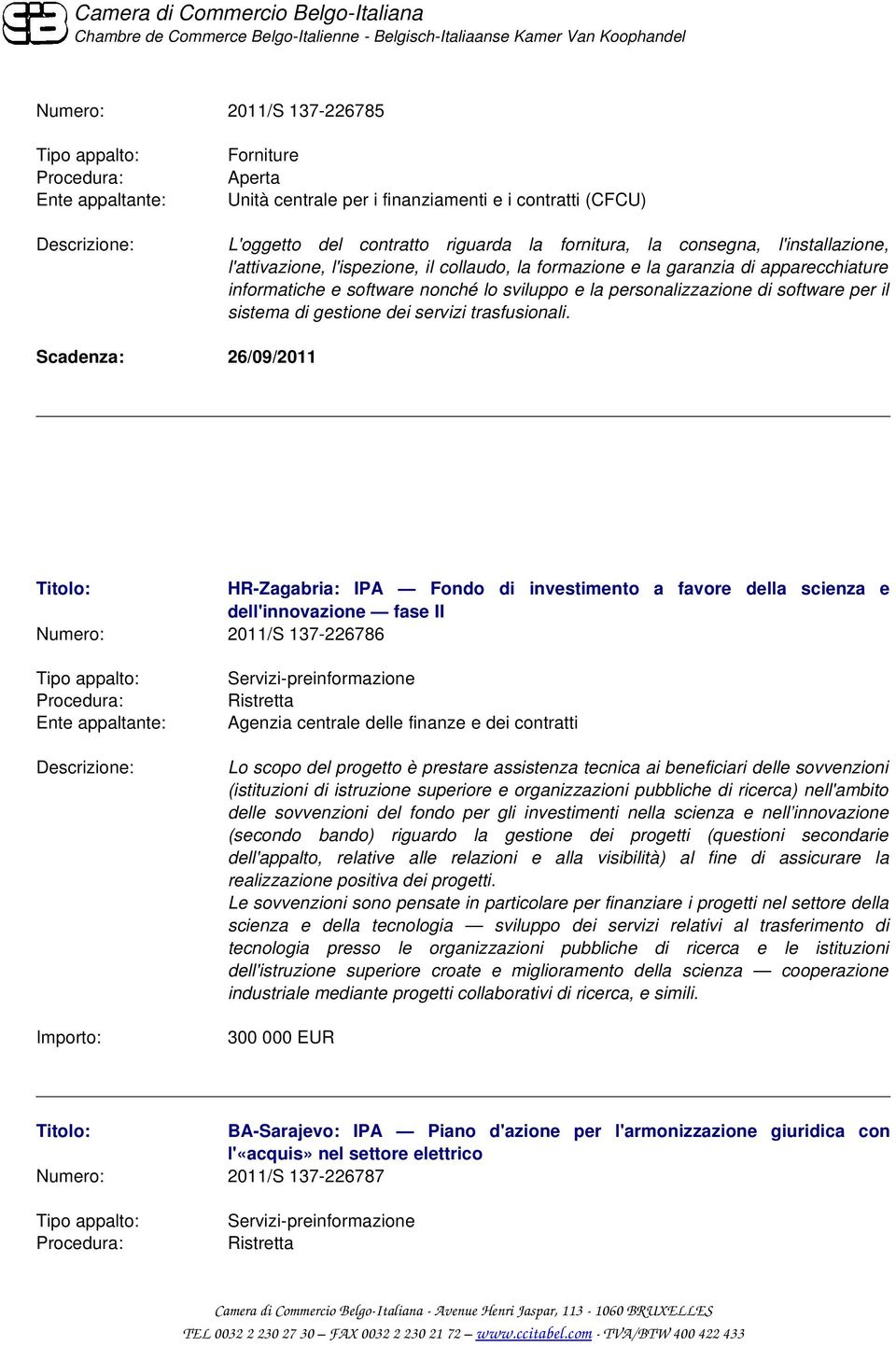 Scadenza: 26/09/2011 HR Zagabria: IPA Fondo di investimento a favore della scienza e dell'innovazione fase II Numero: 2011/S 137 226786 preinformazione Ristretta Agenzia centrale delle finanze e dei