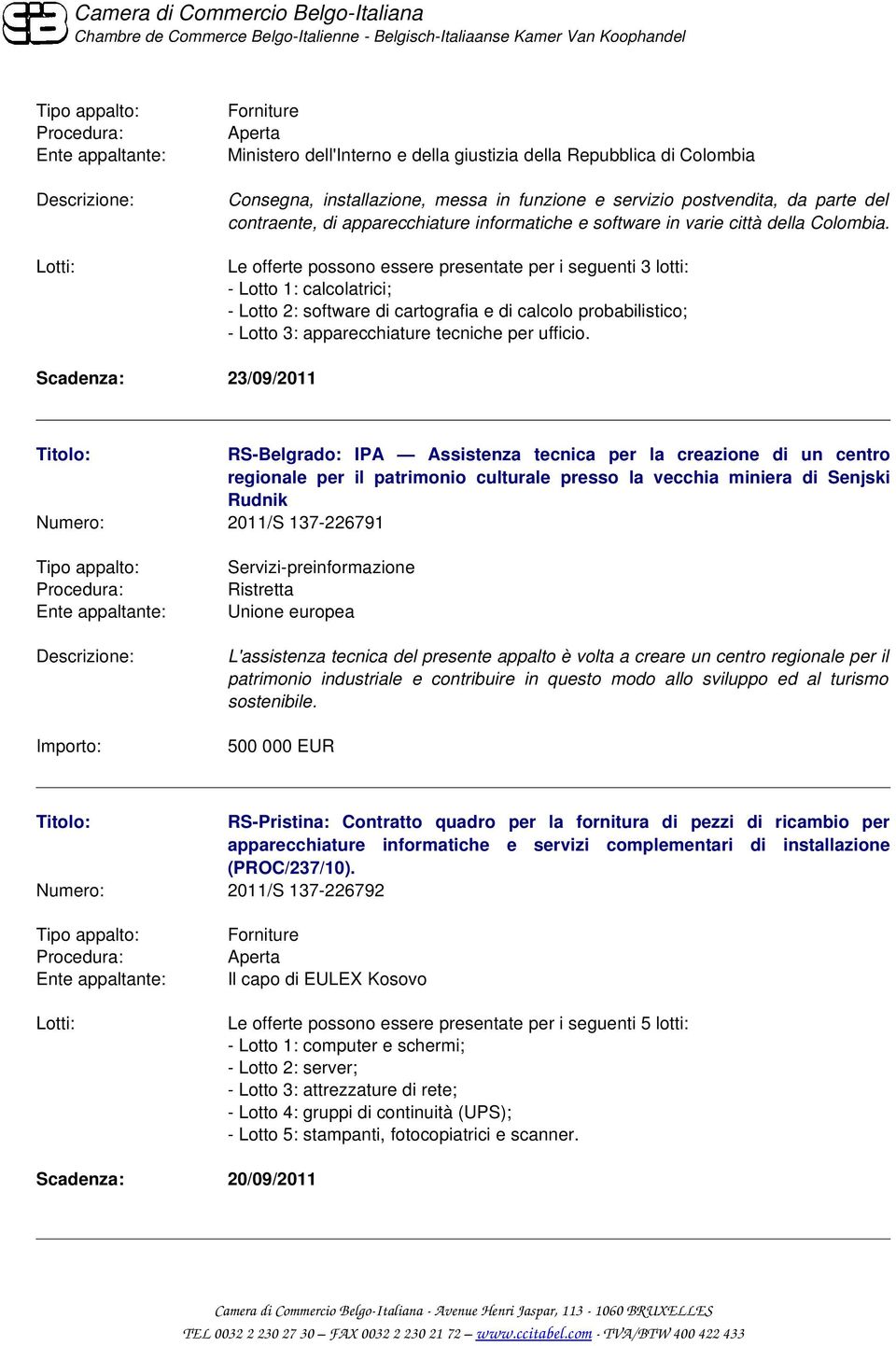 Le offerte possono essere presentate per i seguenti 3 lotti: Lotto 1: calcolatrici; Lotto 2: software di cartografia e di calcolo probabilistico; Lotto 3: apparecchiature tecniche per ufficio.