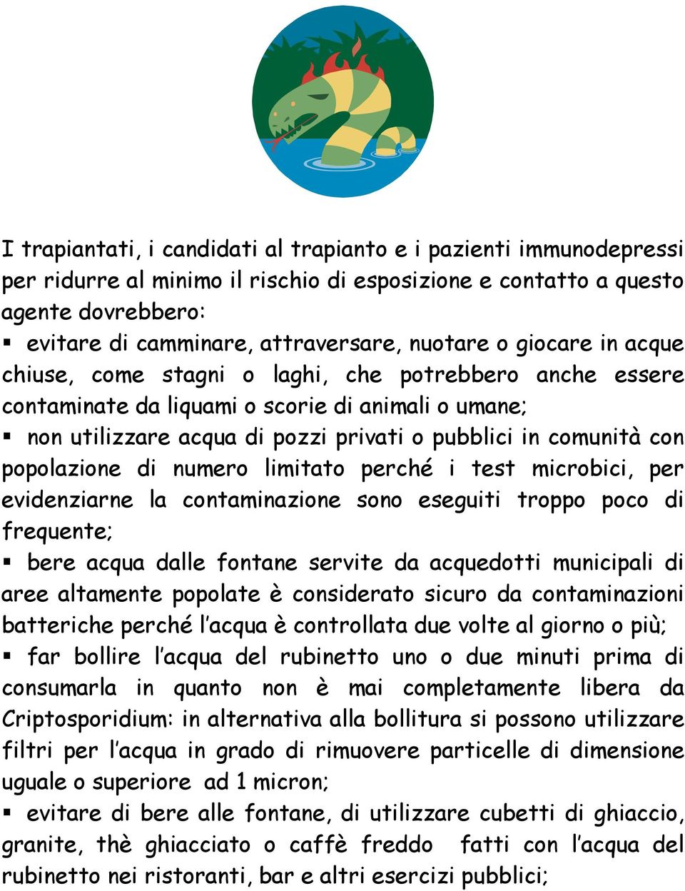 popolazione di numero limitato perché i test microbici, per evidenziarne la contaminazione sono eseguiti troppo poco di frequente; bere acqua dalle fontane servite da acquedotti municipali di aree